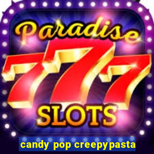 candy pop creepypasta